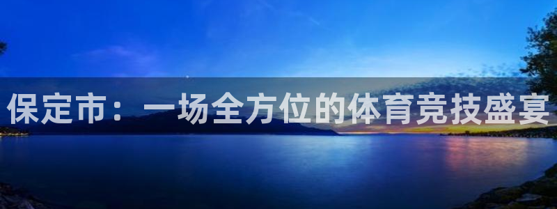 MK体育官网下载官方客服电话:保定市:一场全方位的体育竞技盛